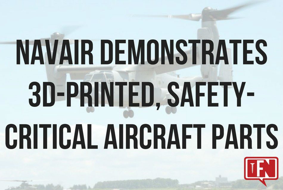 NAVAIR Demonstrates 3D-Printed, Safety-Critical Aircraft Parts