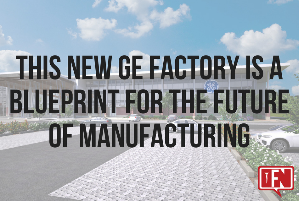 This New GE Factory Is A Blueprint For The Future Of Manufacturing