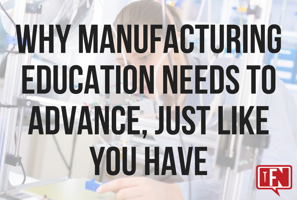 Why Manufacturing Education Needs to Advance, Just Like You Have