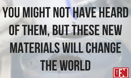 You Might Not Have Heard Of Them, But These New Materials Will Change The World