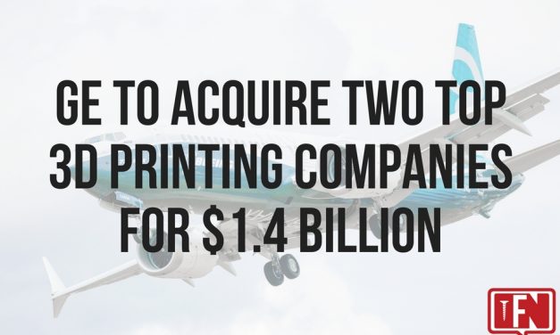 GE To Acquire Two Top 3D Printing Companies For $1.4 Billion
