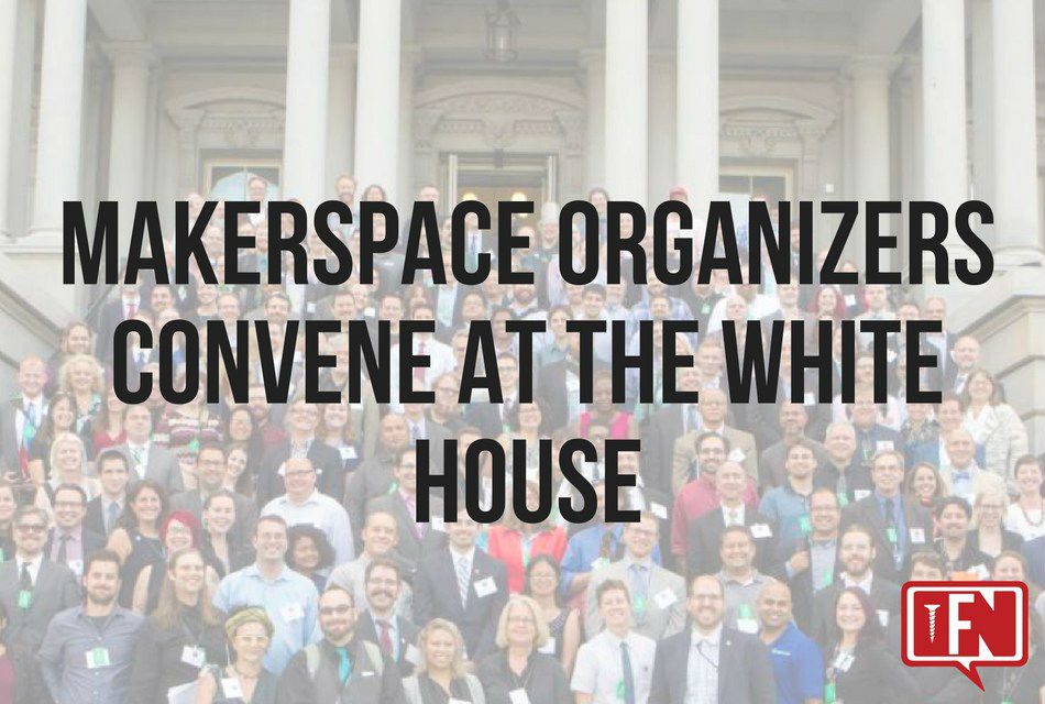 Makerspace Organizers Convene at The White House