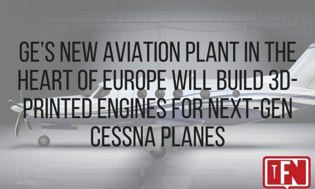 GE’s New Aviation Plant In The Heart Of Europe Will Build 3D-Printed Engines For Next-Gen Cessna Planes