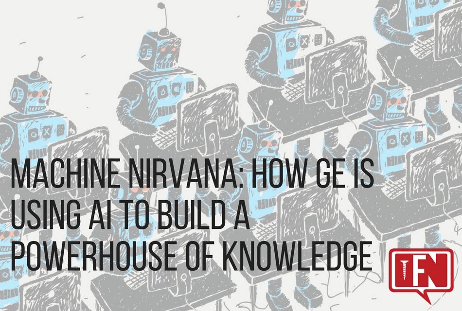 Machine Nirvana: How GE Is Using AI To Build A Powerhouse Of Knowledge