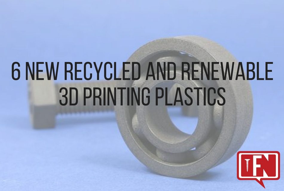 6 New Recycled and Renewable 3D Printing Plastics