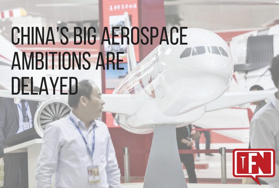 China’s Big Aerospace Ambitions are Delayed