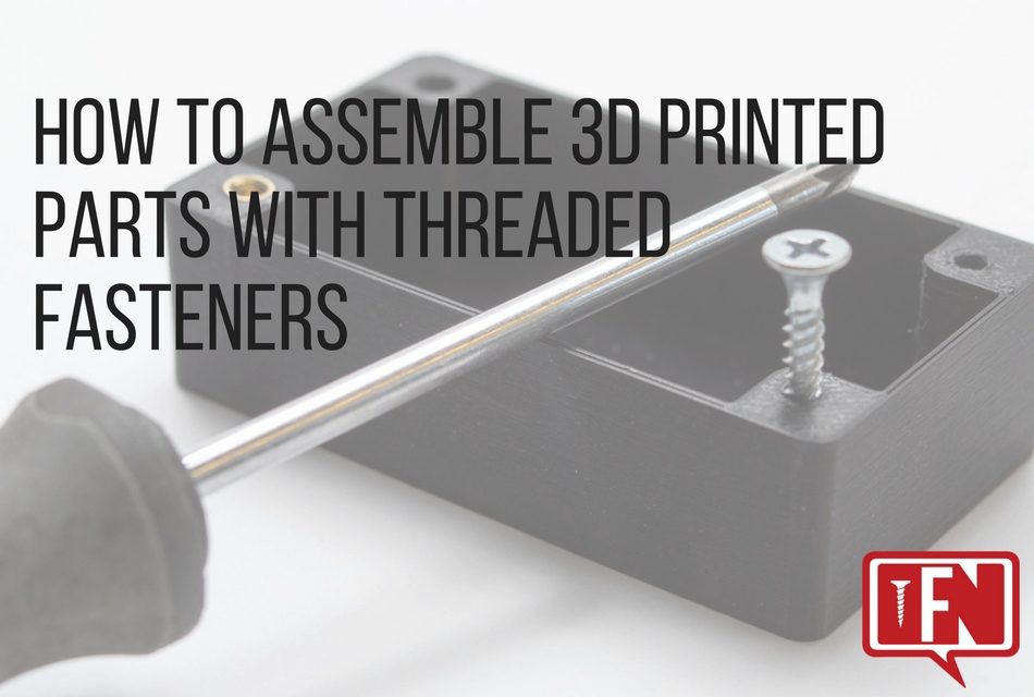 How to Assemble 3D Printed Parts with Threaded Fasteners
