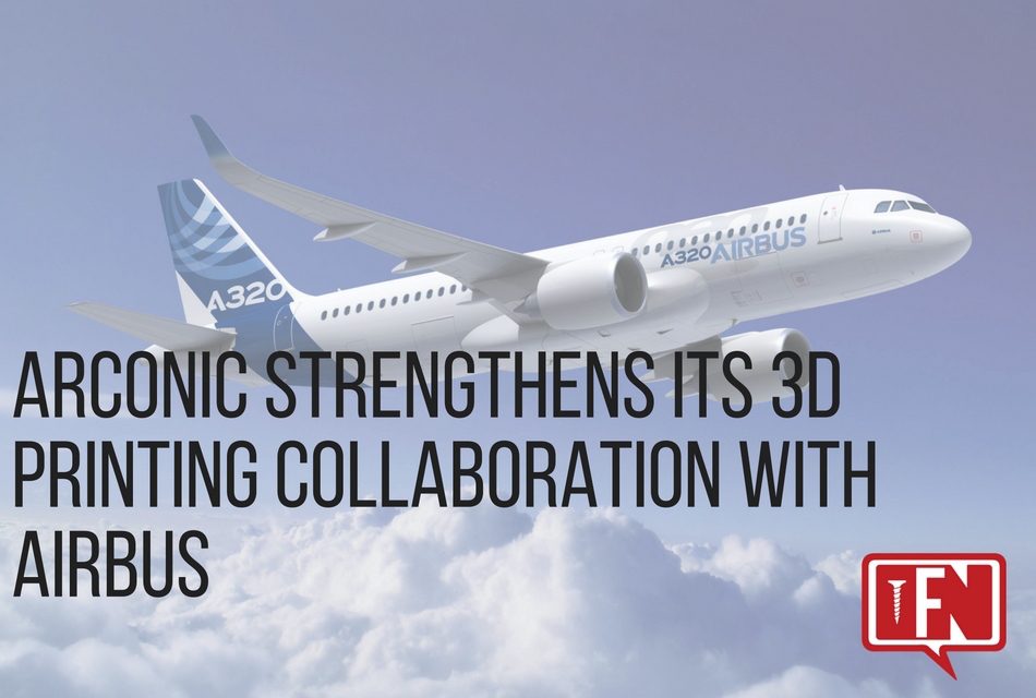 Arconic Strengthens Its 3D Printing Collaboration With Airbus