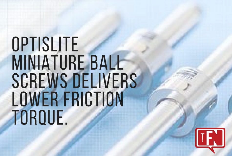 optiSLITE Miniature Ball Screws Delivers Lower Friction Torque.