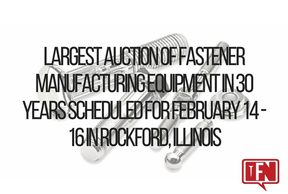 Largest Auction of Fastener Manufacturing Equipment in 30 Years Scheduled for February 14 – 16 in Rockford, Illinois