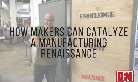 How Makers Can Catalyze a Manufacturing Renaissance