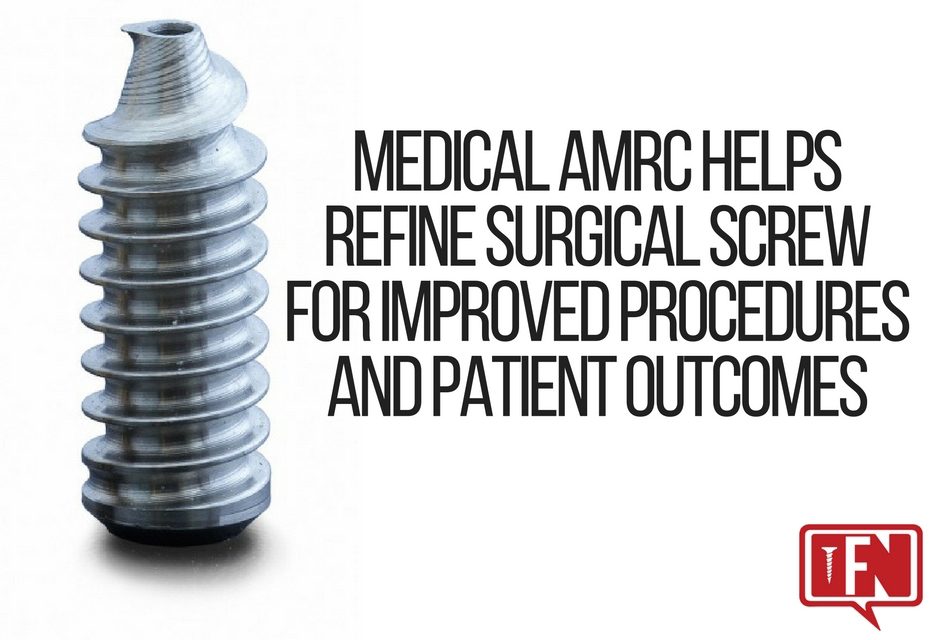 Medical AMRC Helps Refine Surgical Screw for Improved Procedures and Patient Outcomes