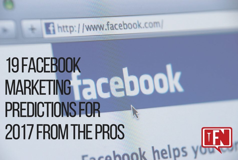 19 Facebook Marketing Predictions for 2017 From the Pros