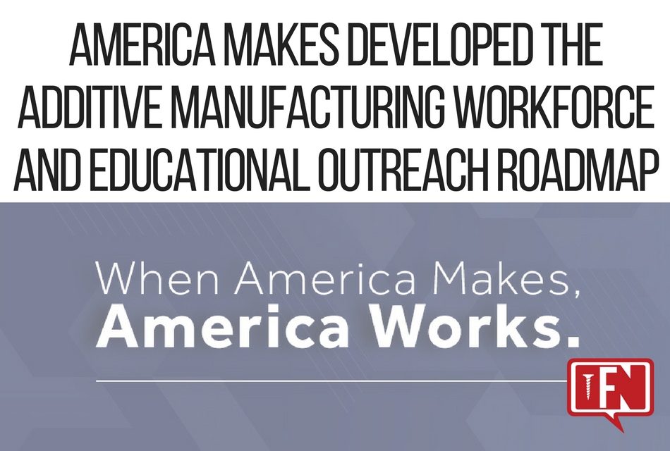 America Makes Developed the Additive Manufacturing Workforce and Educational Outreach Roadmap