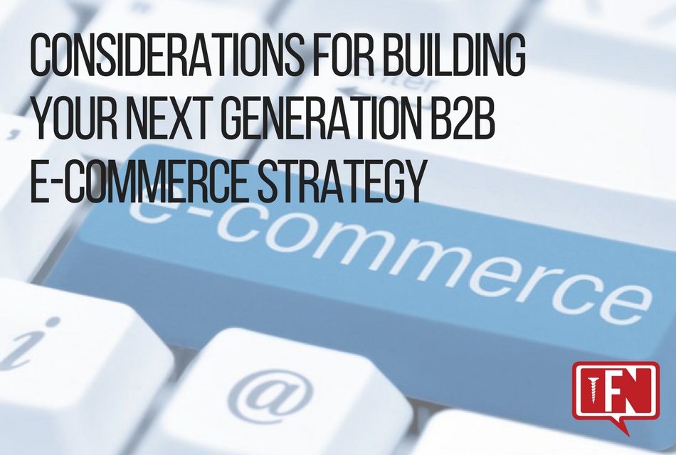 Considerations For Building Your Next Generation B2B E-commerce Strategy