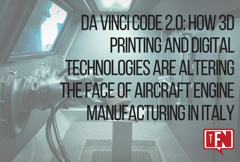 Da Vinci Code 2.0: How 3D Printing And Digital Technologies Are Altering The Face Of Aircraft Engine Manufacturing In Italy