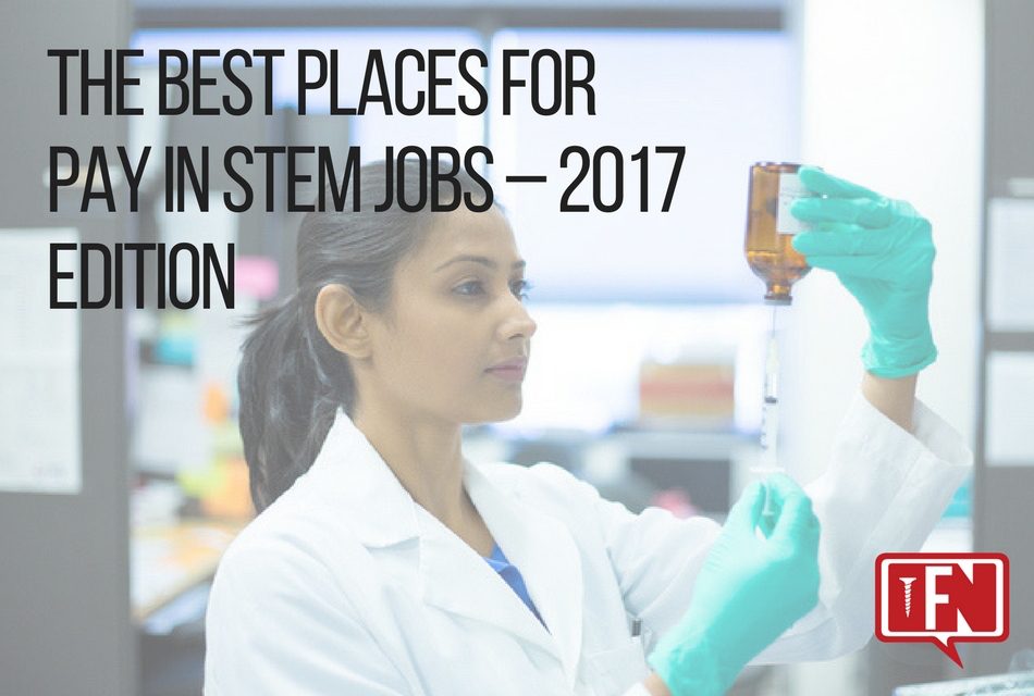 The Best Places for Pay in STEM Jobs – 2017 Edition