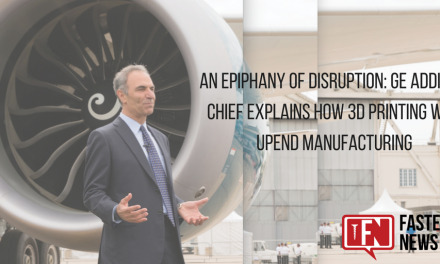 An Epiphany Of Disruption: GE Additive Chief Explains How 3D Printing Will Upend Manufacturing