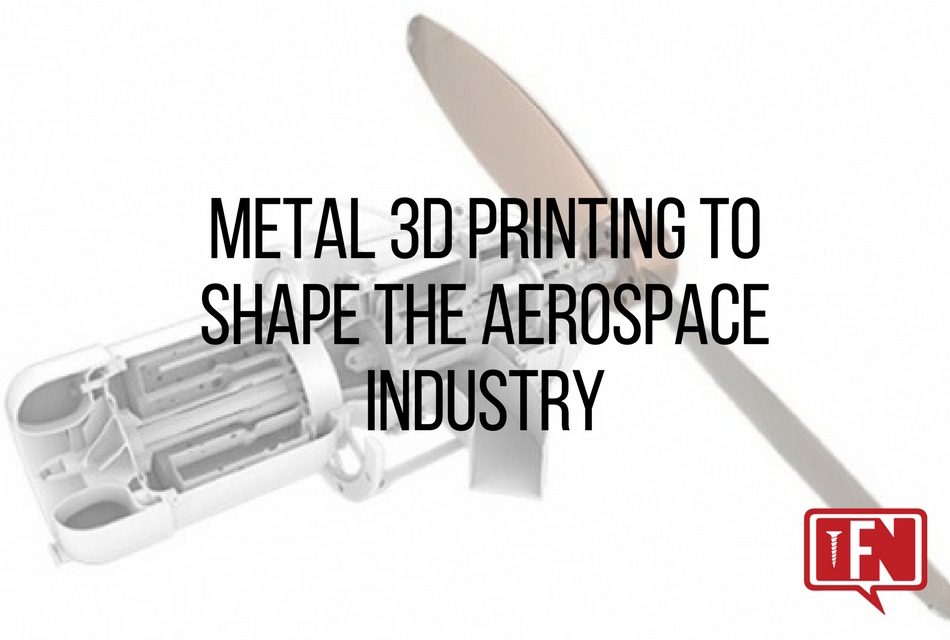 Metal 3D Printing to Shape the Aerospace Industry