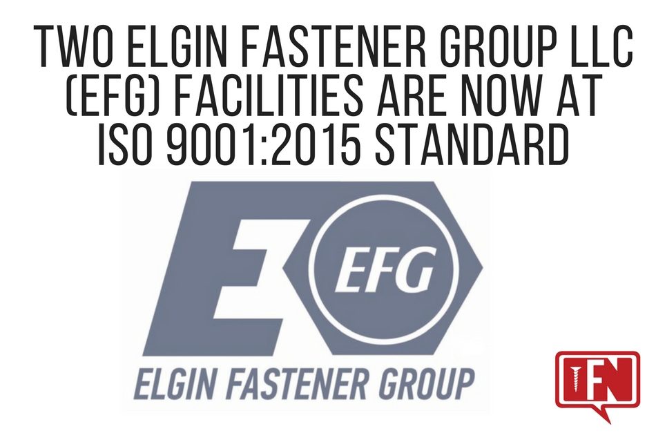 Two Elgin Fastener Group LLC (EFG) Facilities are Now at ISO 9001:2015 Standard
