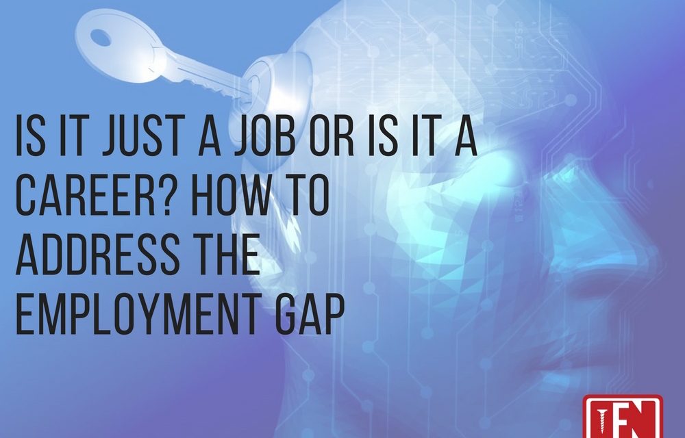 Is It Just A Job Or Is It A Career? How To Address The Employment Gap
