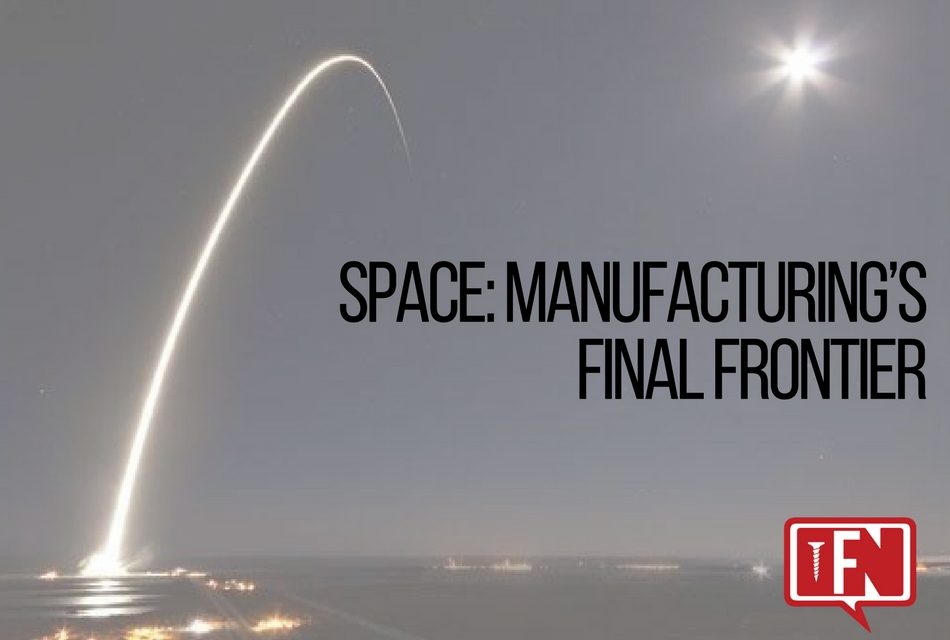 Space: Manufacturing’s Final Frontier