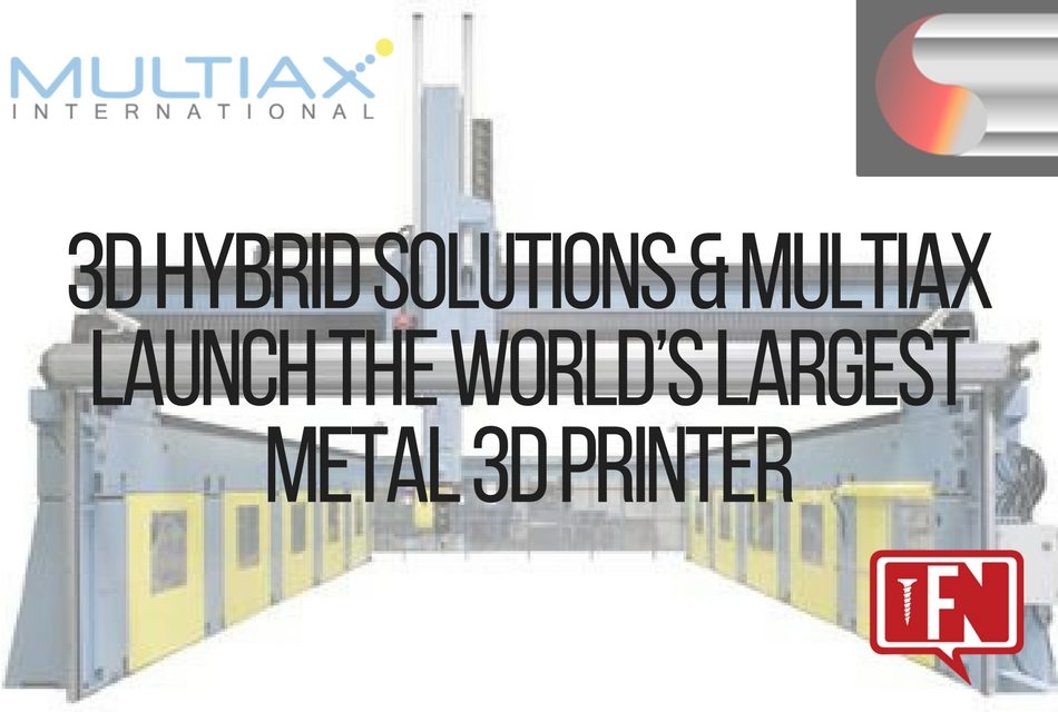 3D Hybrid Solutions & Multiax Launch the World’s Largest Metal 3D Printer