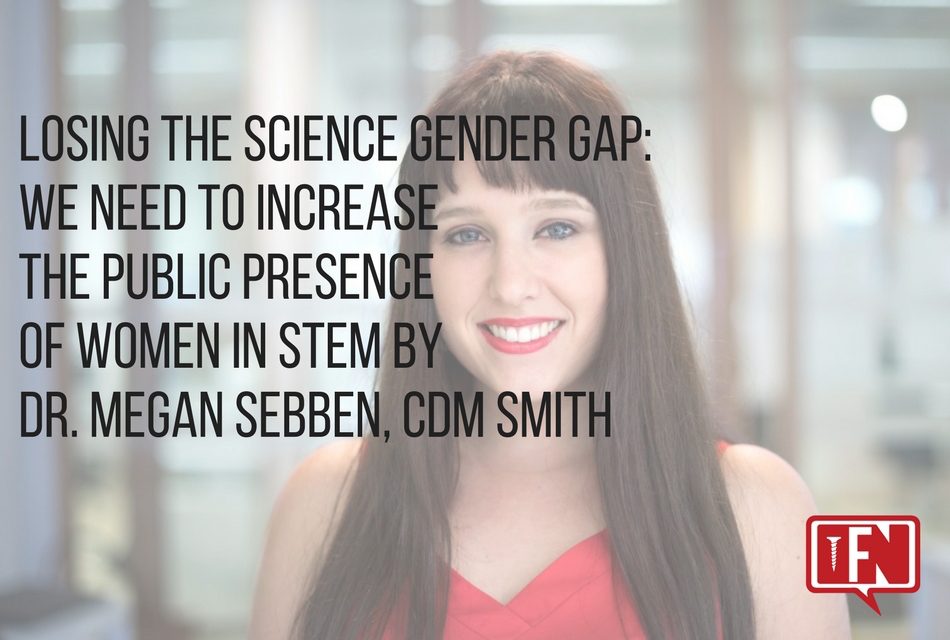 Closing the Science Gender Gap: We Need to Increase the Public Presence of Women in STEM by Dr. Megan Sebben, CDM Smith