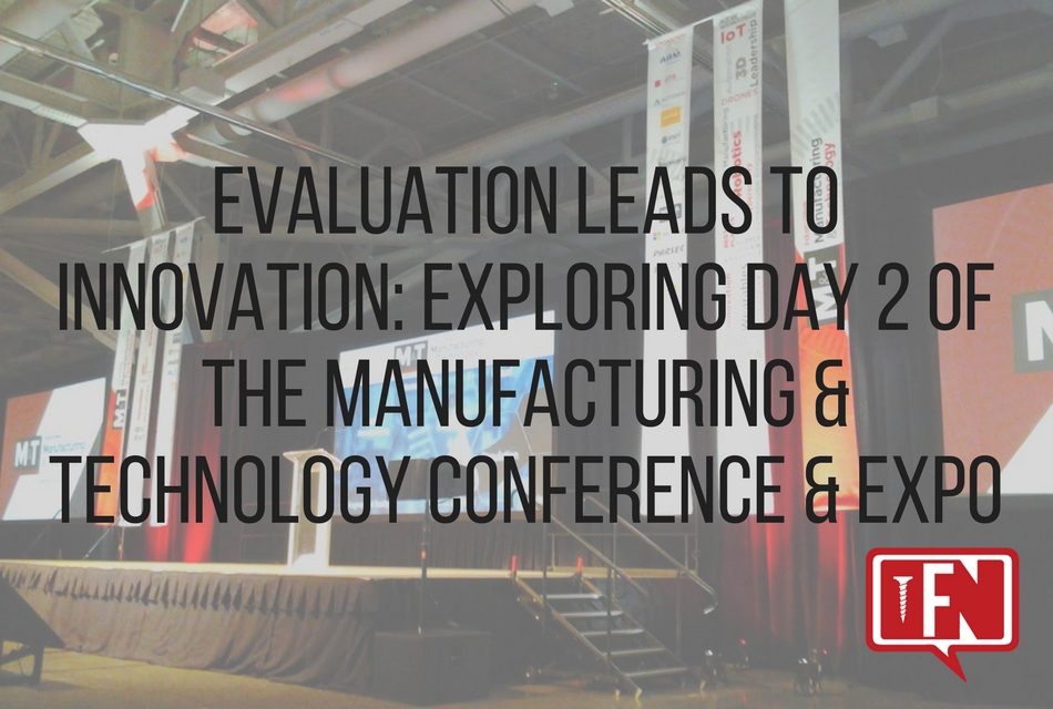 Evaluation Leads to Innovation: Exploring Day 2 of the Manufacturing & Technology Conference & Expo