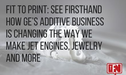 Fit To Print: See Firsthand How GE’s Additive Business Is Changing The Way We Make Jet Engines, Jewelry And More
