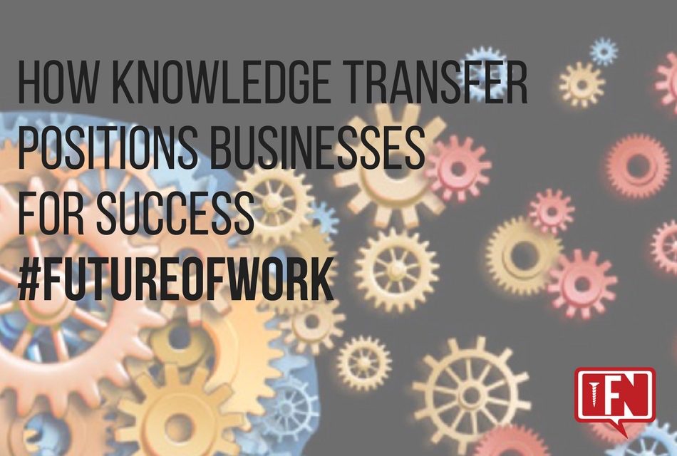 How Knowledge Transfer Positions Businesses for Success – #FutureofWork