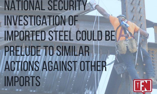 National Security Investigation of Imported Steel Could Be Prelude to Similar Actions Against Other Imports