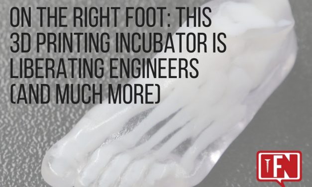 On The Right Foot: This 3D Printing Incubator Is Liberating Engineers (And Much More)