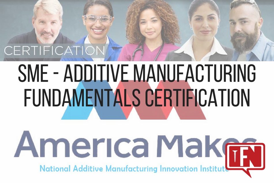 SME – Additive Manufacturing Fundamentals Certification