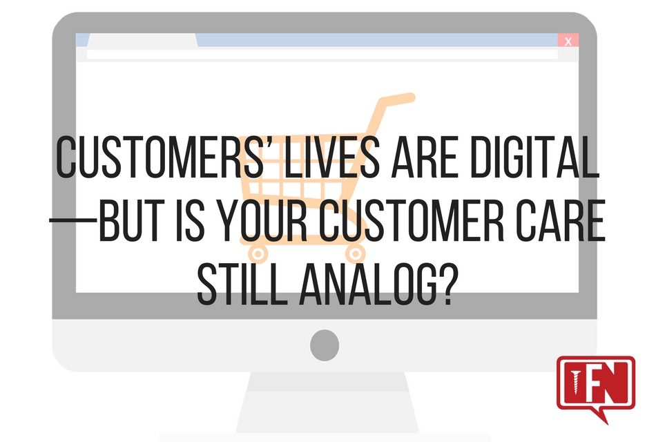 Customers’ Lives are Digital—but is Your Customer Care Still Analog?
