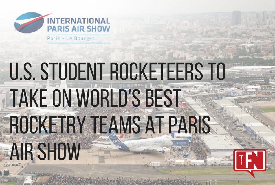 U.S. Student Rocketeers to Take on World’s Best Rocketry Teams at Paris Air Show