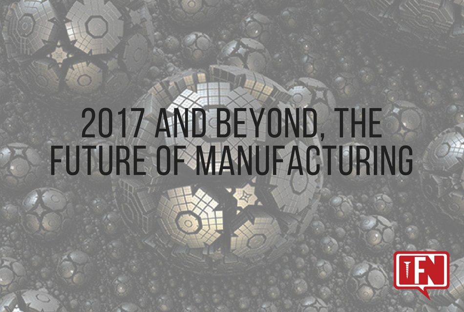 2017 and Beyond, the Future of Manufacturing