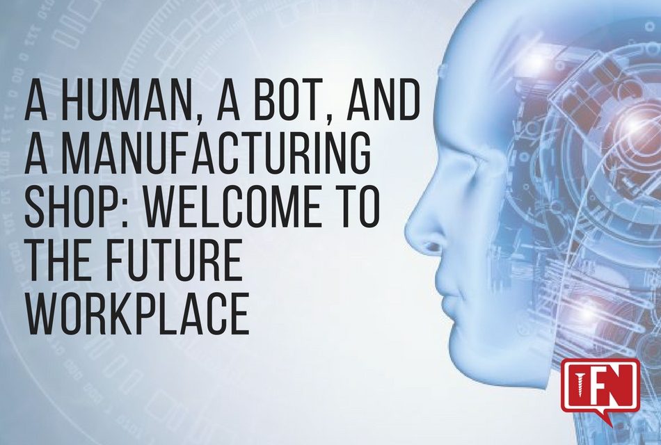 A Human, a Bot, and a Manufacturing Shop: Welcome to the Future Workplace