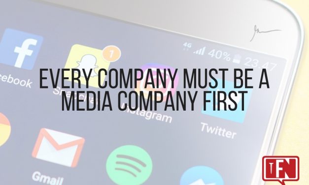 Every Company MUST Be A Media Company First