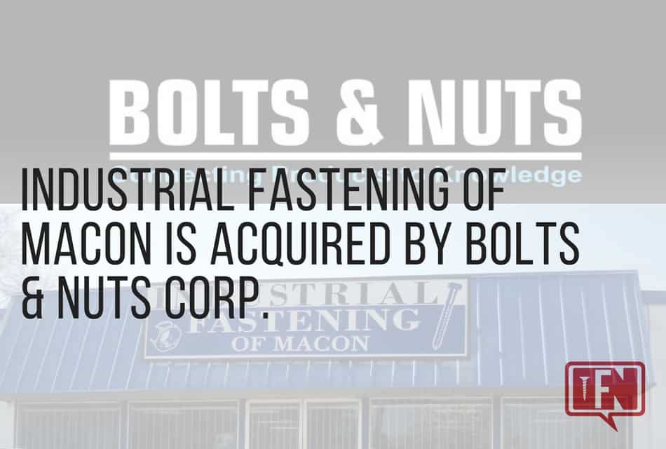 Industrial Fastening of Macon is Acquired By Bolts & Nuts Corp.