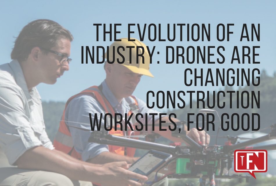 The Evolution of an Industry: Drones are Changing Construction Worksites, for Good
