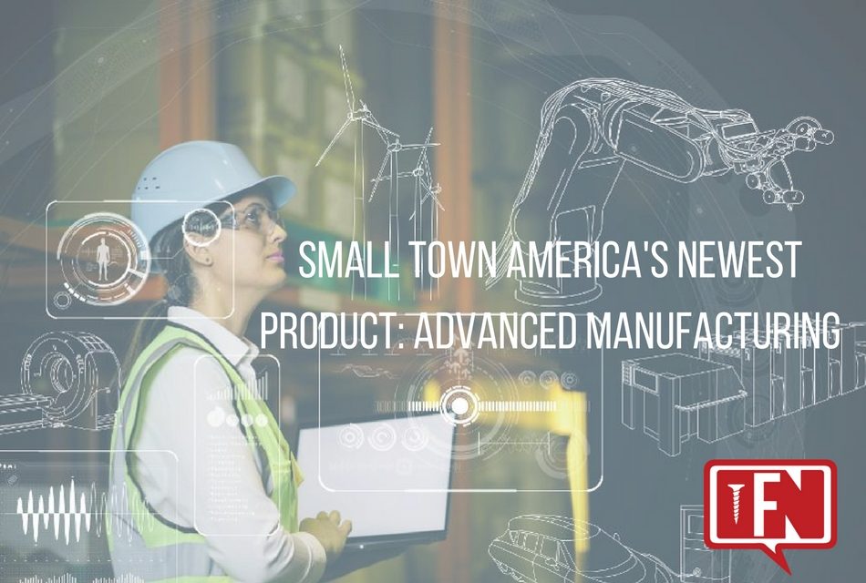 Small Town America’s Newest Product: Advanced Manufacturing