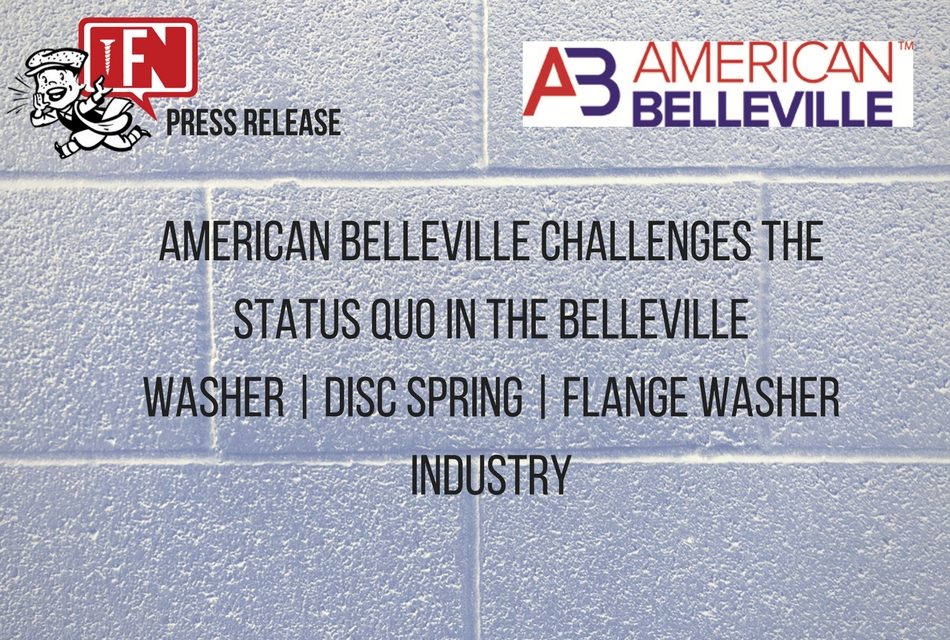 American Belleville Challenges the Status Quo in the Belleville Washer / Disc Spring / Flange Washer Industry