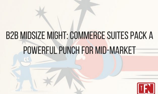 B2B Midsize Might: Commerce Suites Pack a Powerful Punch for Mid-Market
