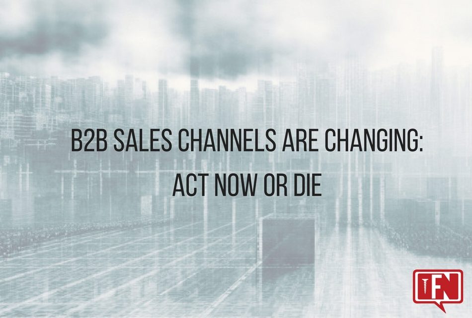 B2B sales channels are changing: Act now or die