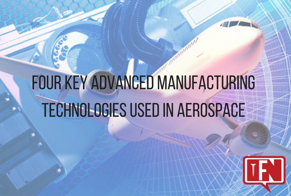 Four Key Advanced Manufacturing Technologies Used in Aerospace