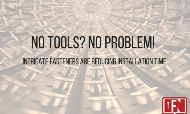 No Tools? No Problem! Intricate fasteners are reducing installation time.