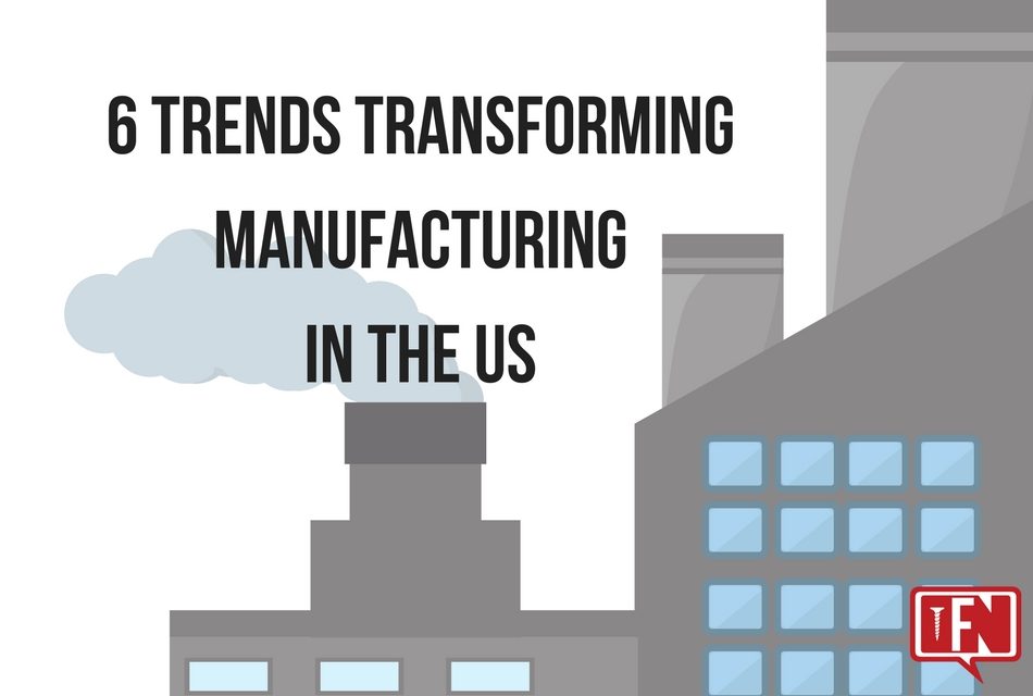 6 Trends Transforming Manufacturing in the US
