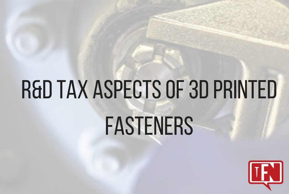 R&D Tax Aspects of 3D Printed Fasteners