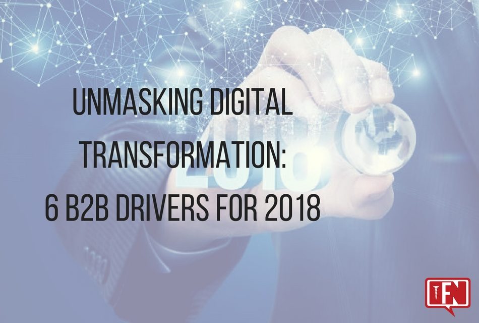 Unmasking Digital Transformation: 6 B2B Drivers for 2018